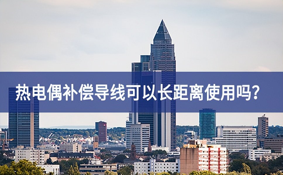 熱電偶補(bǔ)償導(dǎo)線可以長(zhǎng)距離使用嗎過程中？