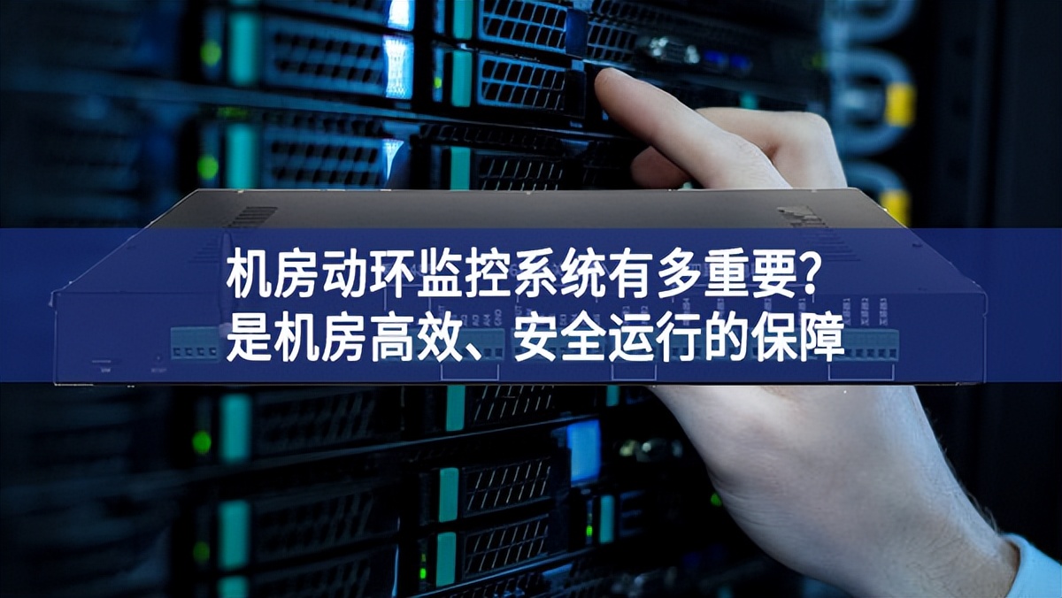 機(jī)房動環(huán)監(jiān)控系統(tǒng)有多重要情況正常？是機(jī)房高效、安全運(yùn)行的保障