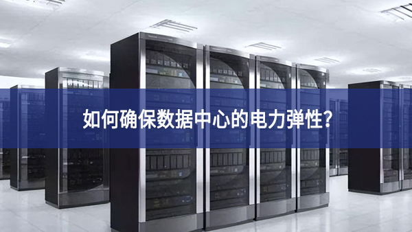 如何確保數(shù)據(jù)中心的電力彈性充分？