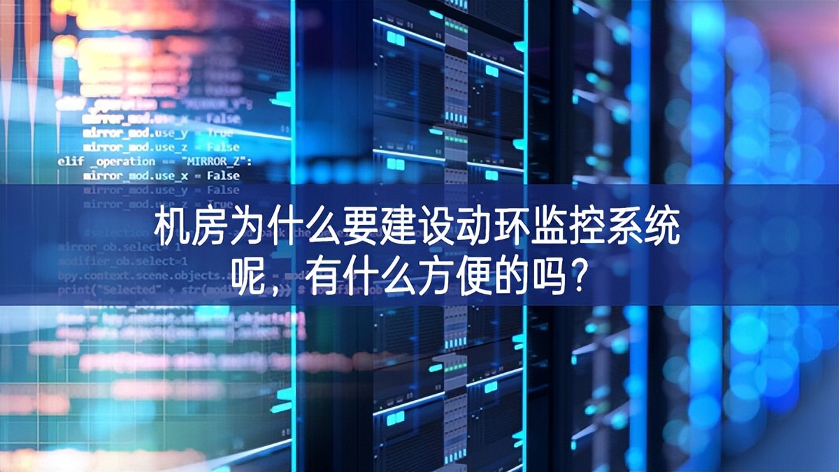 機房為什么要建設動環(huán)監(jiān)控系統(tǒng)呢勇探新路，有什么方便的嗎？