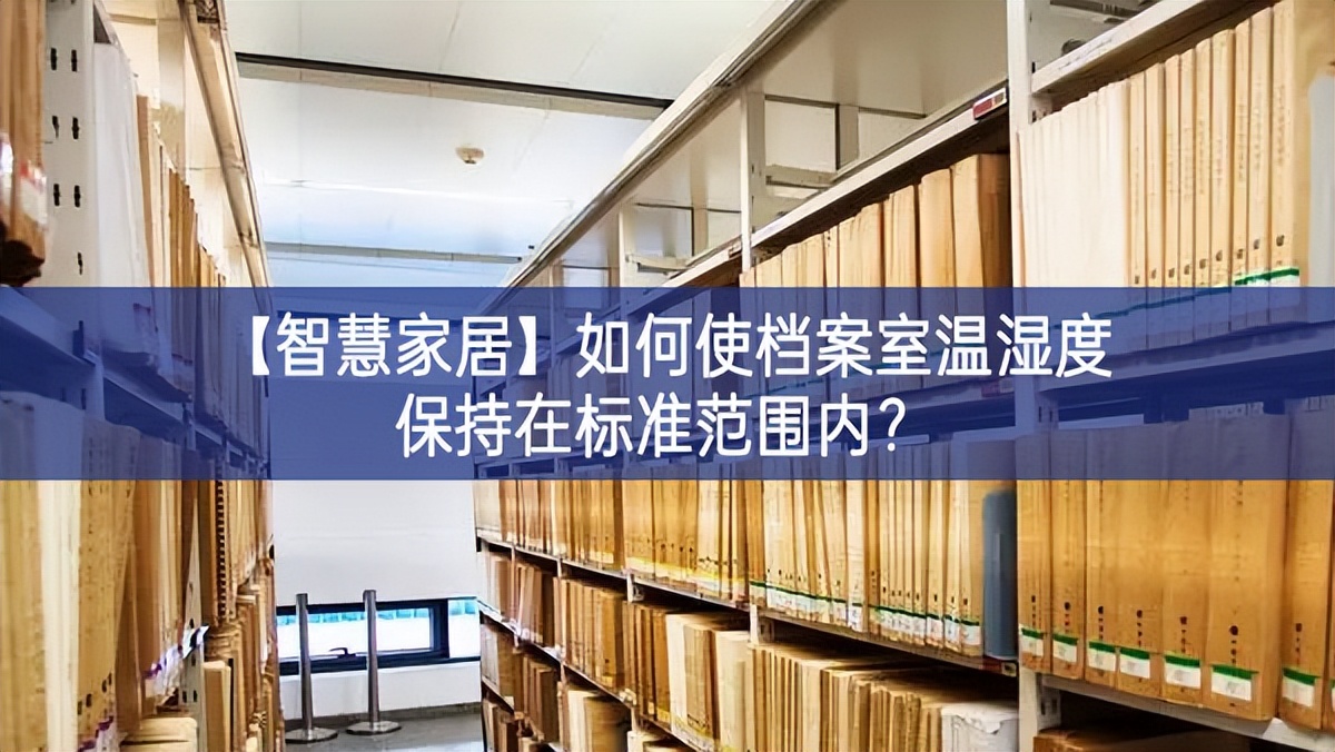 【智慧家居】如何使檔案室溫濕度保持在標(biāo)準(zhǔn)范圍內(nèi)基石之一？
