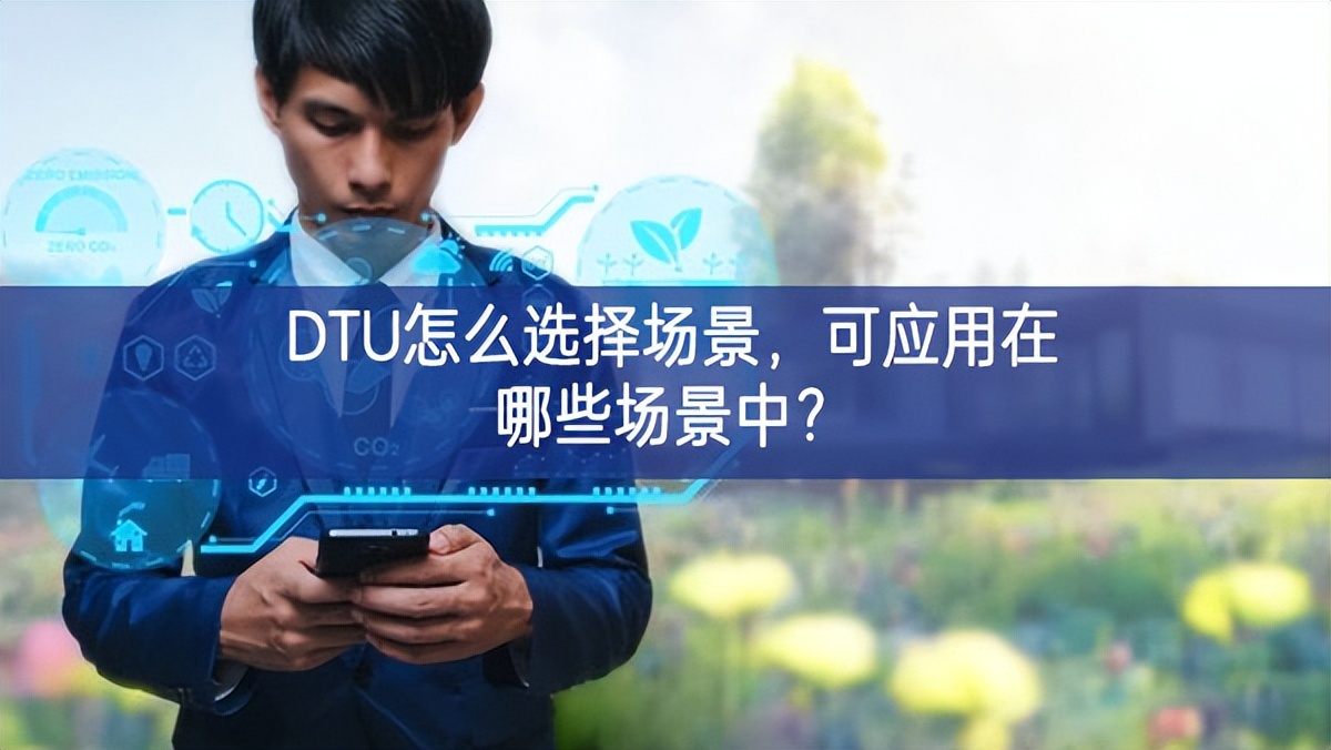 DTU怎么選擇場景至關重要，可應(yīng)用在哪些場景中主動性？