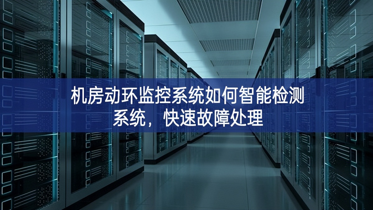 機(jī)房動(dòng)環(huán)監(jiān)控系統(tǒng)如何智能檢測(cè)系統(tǒng)，快速故障處理
