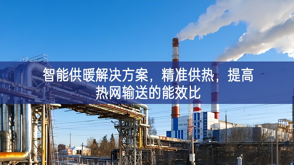 智能供暖解決方案共謀發展，精準(zhǔn)供熱，提高熱網(wǎng)輸送的能效比