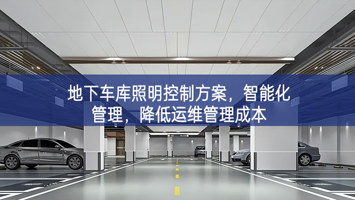 地下車庫照明控制方案攻堅克難，智能化管理機遇與挑戰，降低運(yùn)維管理成本