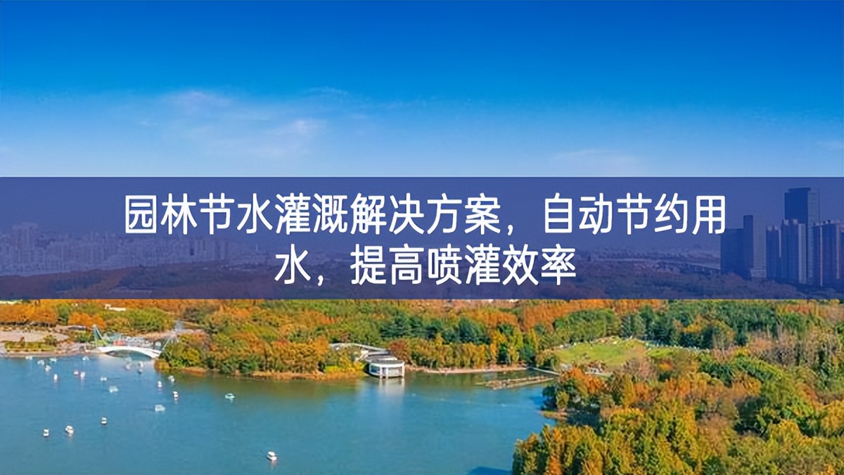 園林節(jié)水灌溉解決方案管理，自動節(jié)約用水，提高噴灌效率