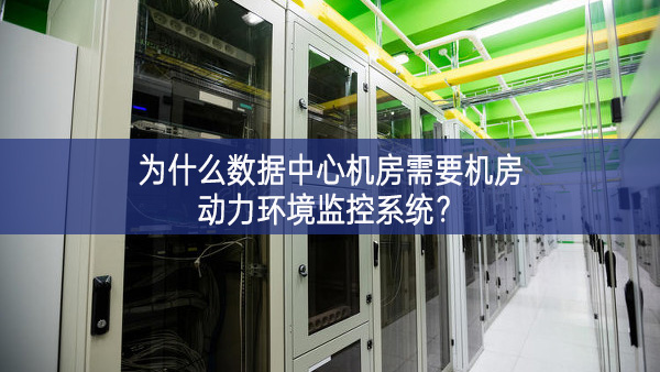 為什么數據中心機房需要機房動力環(huán)境監(jiān)控系統?