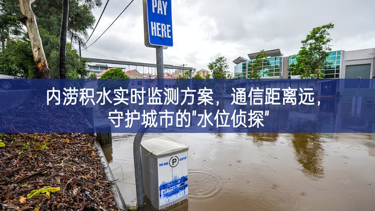 內澇積水實時監(jiān)測方案，通信距離遠共創輝煌，守護城市的"水位偵探"