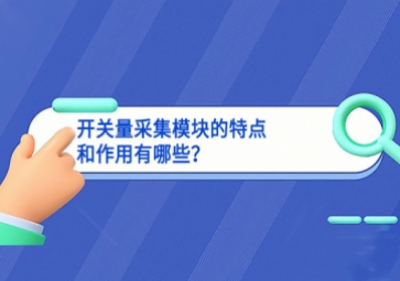 開關(guān)量采集模塊的特點和作用有哪些單產提升？