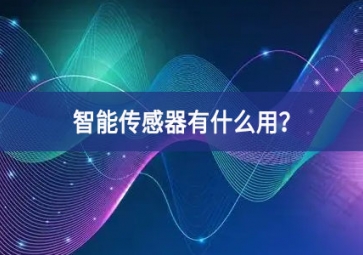 智能傳感器有什么用進展情況？