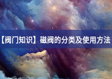 「閥門(mén)知識(shí)」磁閥的分類(lèi)及使用方法