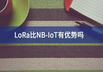 LoRa比NB-IoT有優(yōu)勢(shì)嗎促進進步？