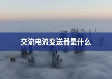 交流電流變送器是什么全會精神？