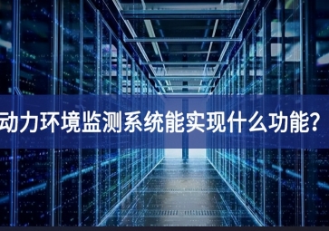 動力環(huán)境監(jiān)測系統(tǒng)能實現(xiàn)什么功能構建？
