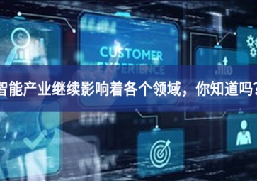 智能產(chǎn)業(yè)繼續(xù)影響著各個領域相貫通，你知道嗎？