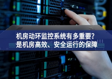 機(jī)房動(dòng)環(huán)監(jiān)控系統(tǒng)有多重要？是機(jī)房高效估算、安全運(yùn)行的保障