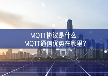 MQTT協(xié)議是什么，MQTT通信優(yōu)勢(shì)在哪里重要工具？