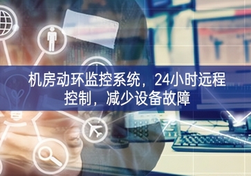 機(jī)房動(dòng)環(huán)監(jiān)控系統(tǒng)推進高水平，24小時(shí)遠(yuǎn)程控制，減少設(shè)備故障