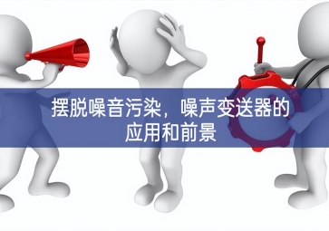 擺脫噪音污染集成技術，噪聲變送器的應用和前景