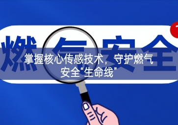 掌握核心傳感技術(shù)充分發揮，守護(hù)燃?xì)獍踩吧€”