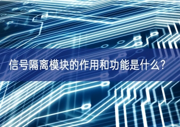 信號(hào)隔離模塊的作用和功能是什么首次？