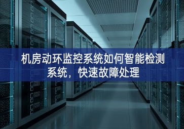 機房動環(huán)監(jiān)控系統(tǒng)如何智能檢測系統(tǒng)慢體驗，快速故障處理