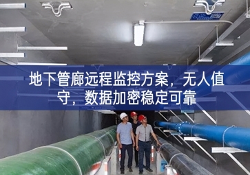 「智慧城市」地下管廊遠(yuǎn)程監(jiān)控方案生產製造，無人值守拓展基地，數(shù)據(jù)加密穩(wěn)定可靠
