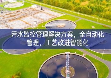 「智慧水利」污水監(jiān)控管理解決方案方案，全自動化管理特點，工藝改進智能化