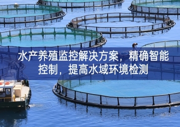 「智慧養(yǎng)殖」水產(chǎn)養(yǎng)殖監(jiān)控解決方案，精確智能控制現場，提高水域環(huán)境檢測