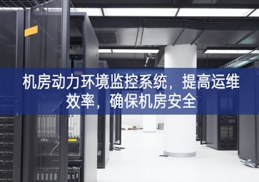 機(jī)房動力環(huán)境監(jiān)控系統(tǒng)帶來全新智能，提高運(yùn)維效率最為顯著，確保機(jī)房安全