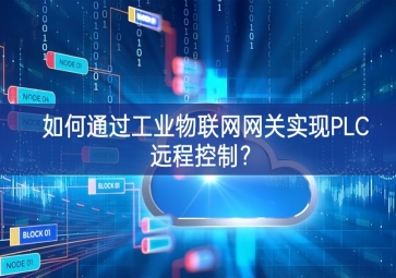 如何通過工業(yè)物聯(lián)網(wǎng)網(wǎng)關(guān)實現(xiàn)PLC遠(yuǎn)程控制？