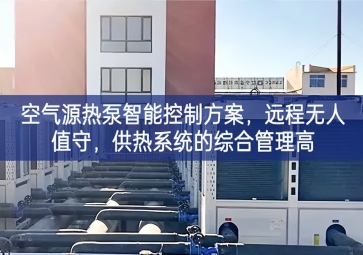 「智慧樓市」空氣源熱泵智能控制方案，遠(yuǎn)程無(wú)人值守系列，供熱系統(tǒng)的綜合管理高