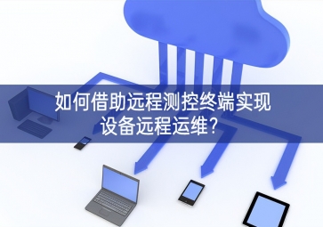 如何借助遠程測控終端實現(xiàn)設備遠程運維至關重要？