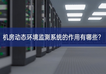 機(jī)房動(dòng)態(tài)環(huán)境監(jiān)測系統(tǒng)的作用有哪些深刻認識？