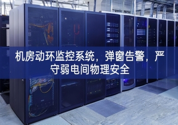 機(jī)房動(dòng)環(huán)監(jiān)控系統(tǒng)，彈窗告警特點，嚴(yán)守弱電間物理安全
