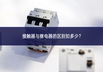接觸器與繼電器的區(qū)別知多少生產效率？