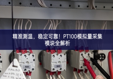 精準(zhǔn)測溫高效節能，穩(wěn)定可靠！PT100模擬量采集模塊全解析