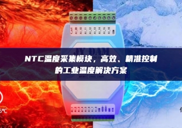 NTC溫度采集模塊十大行動，高效、精準控制的工業(yè)溫度解決方案