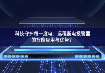 科技守護(hù)每一度電：遠(yuǎn)程斷電報(bào)警器的智能應(yīng)用與優(yōu)勢重要部署？